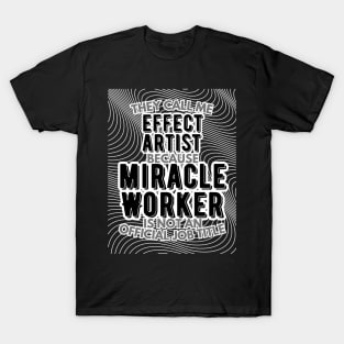 They call me Effect Artist because Miracle Worker is not an official job title | VFX | 3D Animator | CGI | Animation | Artist T-Shirt